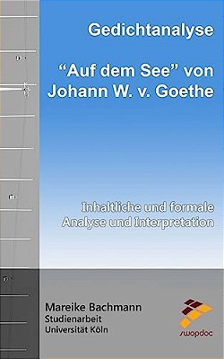 Gedichtanalyse: Auf Dem See Von Johann W. V. Goethe: Inhaltliche Und Formale Analyse Und Interpretation-..