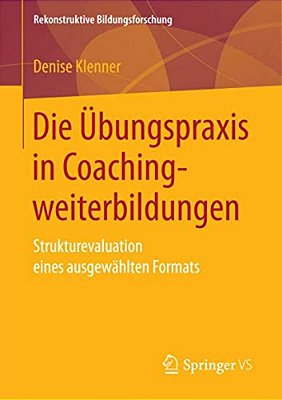 Die Übungspraxis In Coachingweiterbildungen: Strukturevaluation Eines Ausgewählten Formats-..