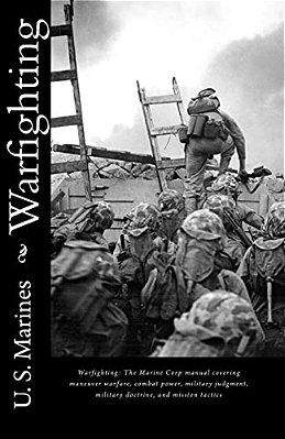 Warfighting: The Marine Corp Manual Covering Maneuver Warfare, Combat Power, Military Judgment, Military Doctrine, And Mission Tactics-..