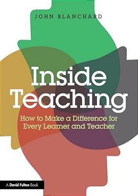 Inside Teaching: How To Make A Difference For Every Learner And Teacher-..
