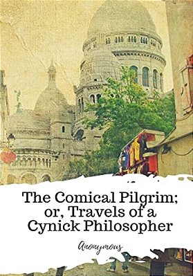 The Comical Pilgrim; Or, Travels Of A Cynick Philosopher... -..