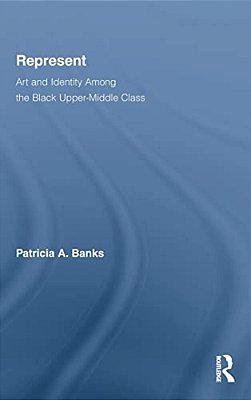 Represent: Art And Identity Among The Black Upper-Middle Class-..