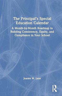 The Principal's Special Education Calendar: A Month-By-month Roadmap To Building Consistency, Equity, And Compliance In Your School-..