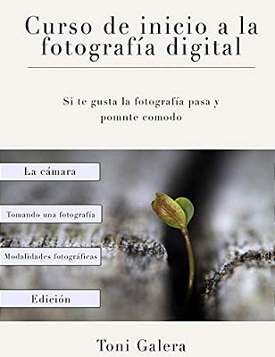 Curso De Inicio A La Fotografia: Si Quieres Empezar En Fotografía Con Buen Pie, Este ES Tu Libro. -..