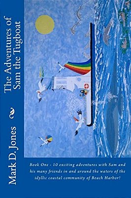 The Adventures Of Sam The Tugboat: Book One - 10 Exciting Adventures With Sam And His Many Friends In And Around The Waters Of The Idyllic Coastal Com-..
