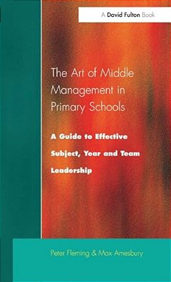 The Art Of Middle Management: A Guide To Effective Subject, Year And Team Leadership-..