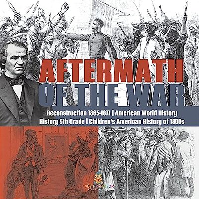 Aftermath Of The War Reconstruction 1865-1877 American World History History 5Th Grade Children's American History Of 1800S-..