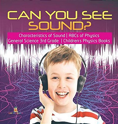 Can You See Sound? Characteristics Of Sound Abcs Of Physics General Science 3RD Grade Children's Physics Books-..