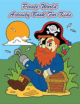 Pirate World Activity Book For Kids:: Kids Activities Book With Fun And Challenge In Pirates Theme: Coloring, Color By Number, Dot To Dot, Count The-..