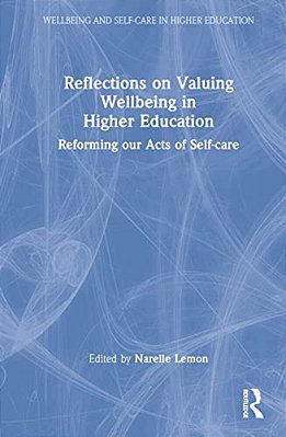 Reflections On Valuing Wellbeing In Higher Education: Reforming Our Acts Of Self-Care-..