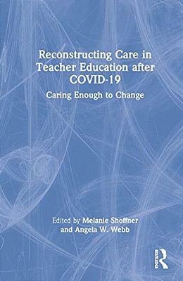 Reconstructing Care In Teacher Education After Covid-19: Caring Enough To Change-..