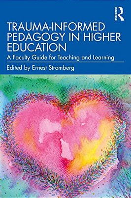 Trauma-Informed Pedagogy In Higher Education: A Faculty Guide For Teaching And Learning-..
