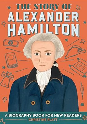 The Story Of Alexander Hamilton: An Inspiring Biography For Young Readers-..