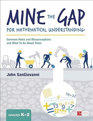 Mine The Gap For Mathematical Understanding, Grades K-2: Common Holes And Misconceptions And What To Do About Them-..