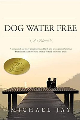 Dog Water Free, A Memoir: A Coming-Of-age Story About An Improbable Journey To Find Emotional Truth-..
