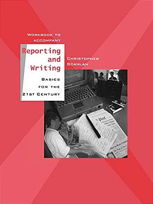 Workbook To Accompany Reporting And Writing Basics For The 21St Century-..