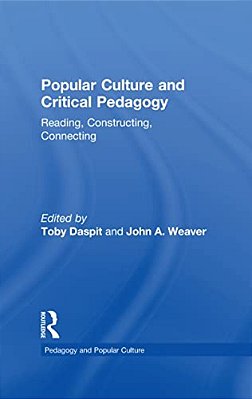 Popular Culture And Critical Pedagogy: Reading, Constructing, Connecting-..