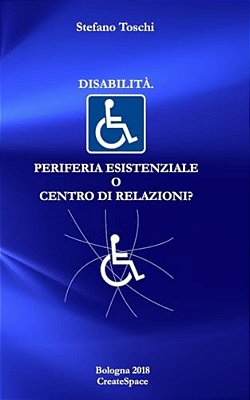 Disabilita'. Periferia Esistenziale O Centro Di Relazioni?: Una Prospettiva Filosofica E Religiosa-..