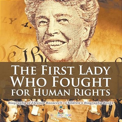 The First Lady Who Fought For Human Rights - Biography Of Eleanor Roosevelt Children's Biography Books-..
