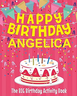 Happy Birthday Angelica - The Big Birthday Activity Book: (Personalized Children's Activity Book)-..