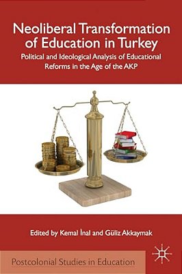 Neoliberal Transformation Of Education In Turkey: Political And Ideological Analysis Of Educational Reforms In The Age Of The Akp-..
