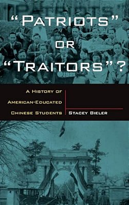 Patriots Or Traitors: A History Of American Educated Chinese Students-..