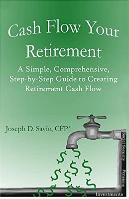Cash Flow Your Retirement: A Simple, Comprehensive, Step-By-step Guide To Creating Retirement Cash Flow-..