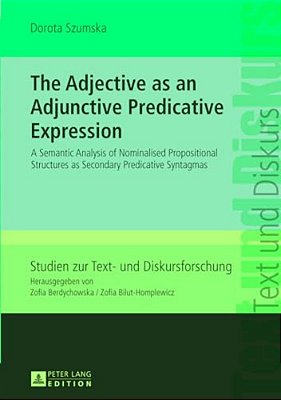 The Adjective As An Adjunctive Predicative Expression: A Semantic Analysis Of Nominalised Propositional Structures As Secondary Predicative Syntagmas-..