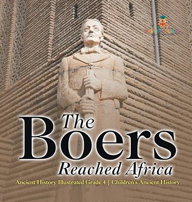 The Boers Reached Africa - Ancient History Illustrated Grade 4 Children's Ancient History-..