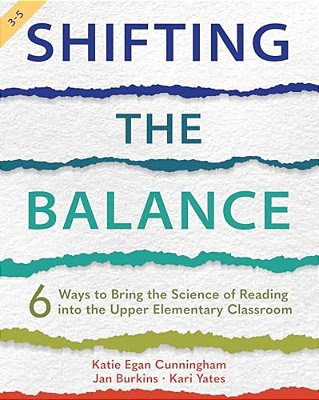 Shifting The Balance, Grades 3-5: 6 Ways To Bring The Science Of Reading Into The Upper Elementary Classroom-..