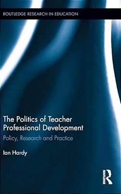 The Politics Of Teacher Professional Development: Policy, Research And Practice-..
