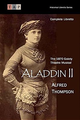 Aladdin II: The 1870 Gaiety Theatre Musical: Complete Libretto-..