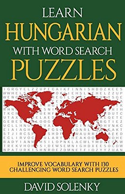 Learn Hungarian With Word Search Puzzles: Learn Hungarian Language Vocabulary With Challenging Word Find Puzzles For All Ages-..