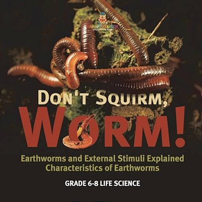 Don't Squirm Worm! Earthworms And External Stimuli Explained Characteristics Of Earthworms Grade 6-8 Life Science-..