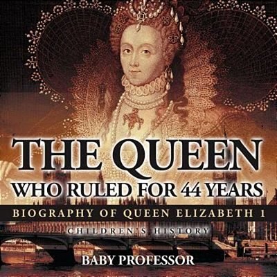 The Queen Who Ruled For 44 Years - Biography Of Queen Elizabeth 1 Children's Biography Books-..