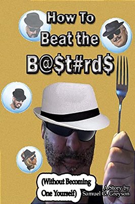 How To Beat The B@$t#rd$: Without Becoming One Yourself-..