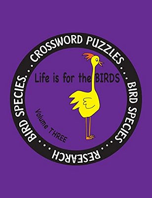 Life Is For The Birds Volume Three: Research And Complete Crossword Puzzles On The Bat Hawk, Brown Pelican, Figbird, Greater Roadrunner, Hooded Mergan-..