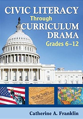 Civic Literacy Through Curriculum Drama, Grades 6-12-..