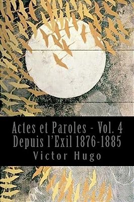 Actes Et Paroles - Vol. 4 Depuis L'Exil 1876-1885-..