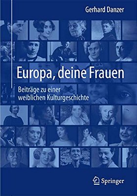 Europa, Deine Frauen: Beiträge Zu Einer Weiblichen Kulturgeschichte-..