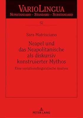 Neapel Und Das Neapolitanische Als Diskursiv Konstruierter Mythos: Eine Variationslinguistische Analyse-..