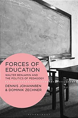 Forces Of Education: Walter Benjamin And The Politics Of Pedagogy-..