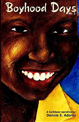 Boyhood Days - Book 2: A Caribbean Narrative By Dennis Adonis-..