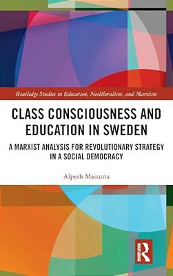 Class Consciousness And Education In Sweden: A Marxist Analysis Of Revolution In A Social Democracy-..
