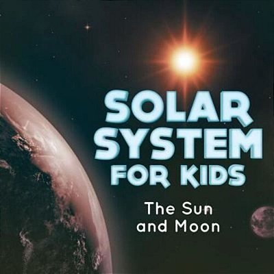 Solar System For Kids: The Sun And Moon-..