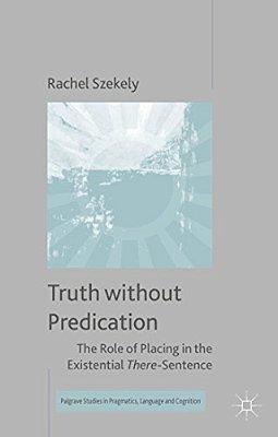 Truth Without Predication: The Role Of Placing In The Existential There-Sentence-..