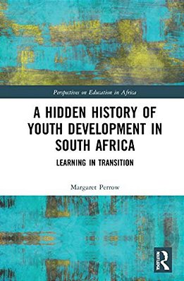 A Hidden History Of Youth Development In South Africa: Learning In Transition-..