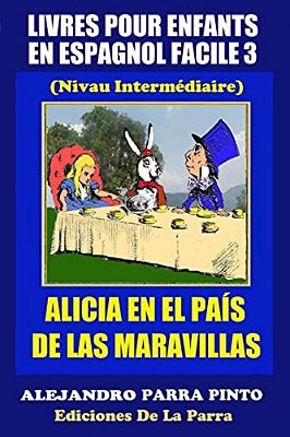 Livres Pour Enfants En Espagnol Facile 3: Alicia En El País De Las Maravillas-..