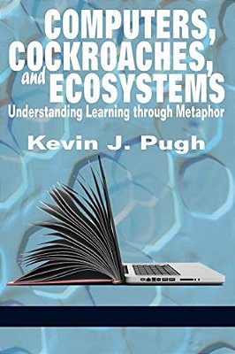Computers, Cockroaches, And Ecosystems: Understanding Learning Through Metaphor-..