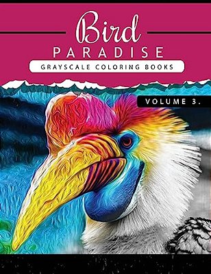 Bird Paradise Volume 3: Bird Grayscale Coloring Books For Adults Relaxation Art Therapy For Busy People (Adult Coloring Books Series, Grayscal-..